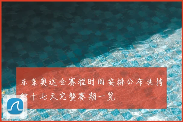 东京奥运会赛程时间安排公布共持续十七天完整赛期一览