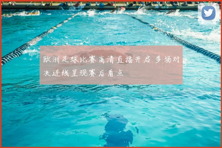 欧洲足球比赛高清直播开启 多场对决连线呈现赛后看点
