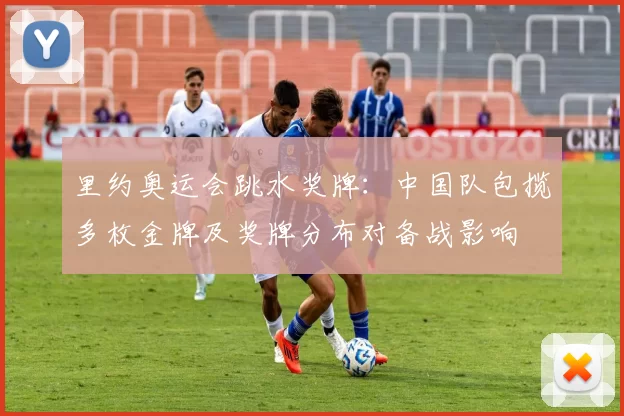 里约奥运会跳水奖牌：中国队包揽多枚金牌及奖牌分布对备战影响
