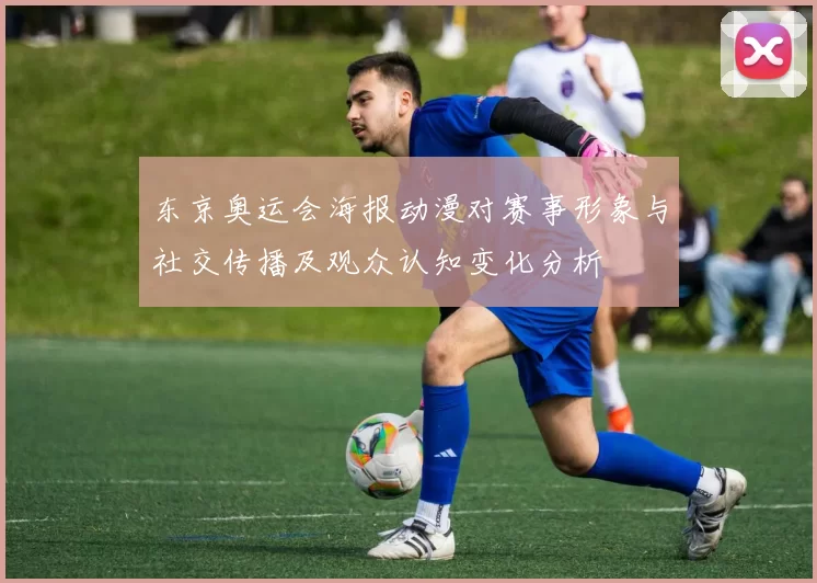东京奥运会海报动漫对赛事形象与社交传播及观众认知变化分析